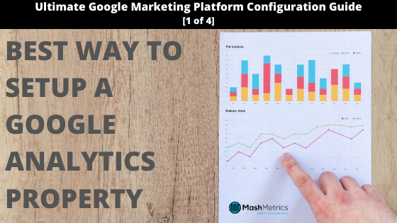How-to properly configure Google Analytics Property settings [Step 1 of 4]